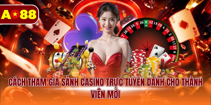 Cách tham gia sảnh casino trực tuyến dành cho thành viên mới