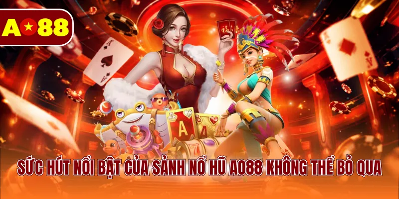 Sức hút nổi bật của sảnh nổ hũ AO88 không thể bỏ qua